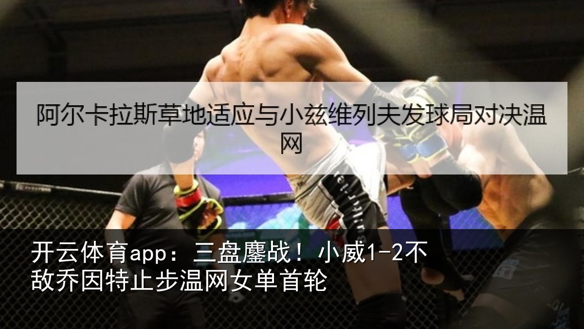 开云体育app:三盘鏖战!小威1-2不敌乔因特止步温网女单首轮